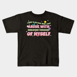 I used to be cool now i just argue with miniature versions of myself Gift For Women mother day Kids T-Shirt